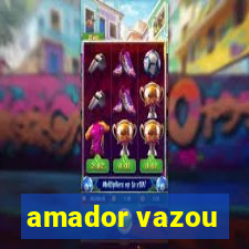amador vazou